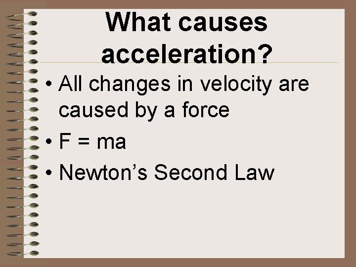 What causes acceleration? • All changes in velocity are caused by a force •
