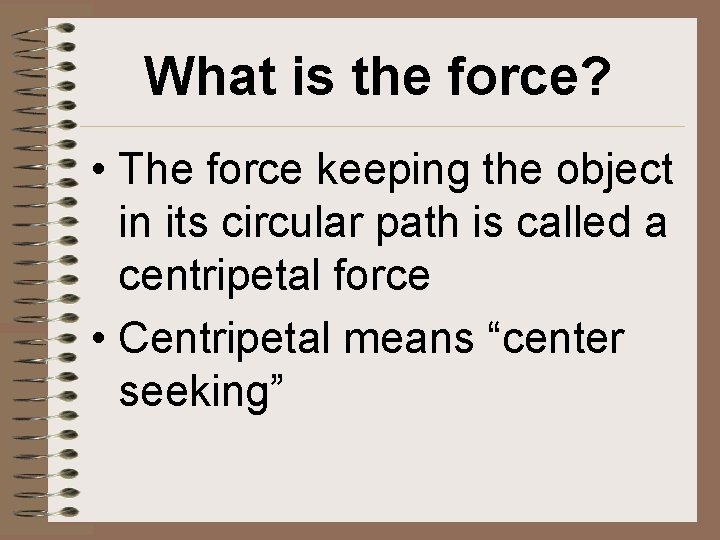 What is the force? • The force keeping the object in its circular path
