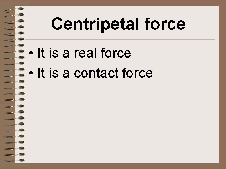 Centripetal force • It is a real force • It is a contact force