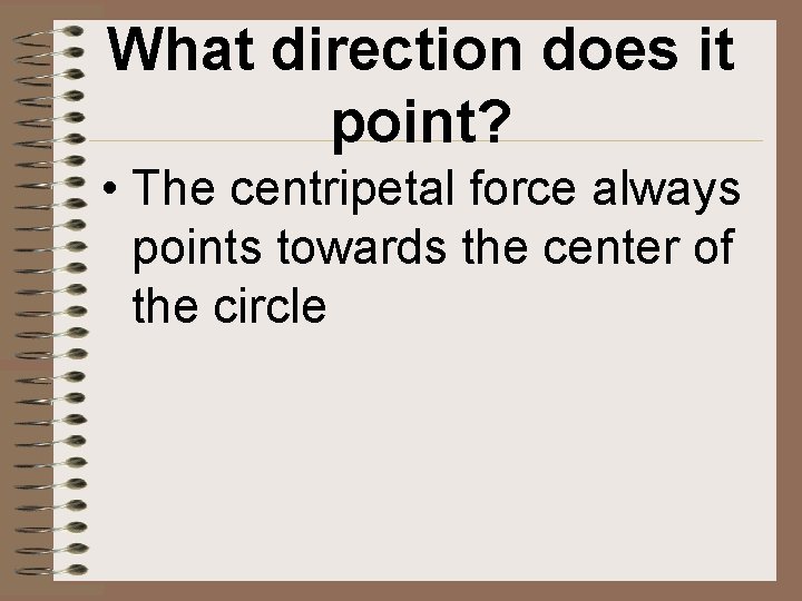 What direction does it point? • The centripetal force always points towards the center