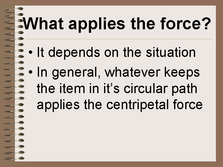 What applies the force? • It depends on the situation • In general, whatever