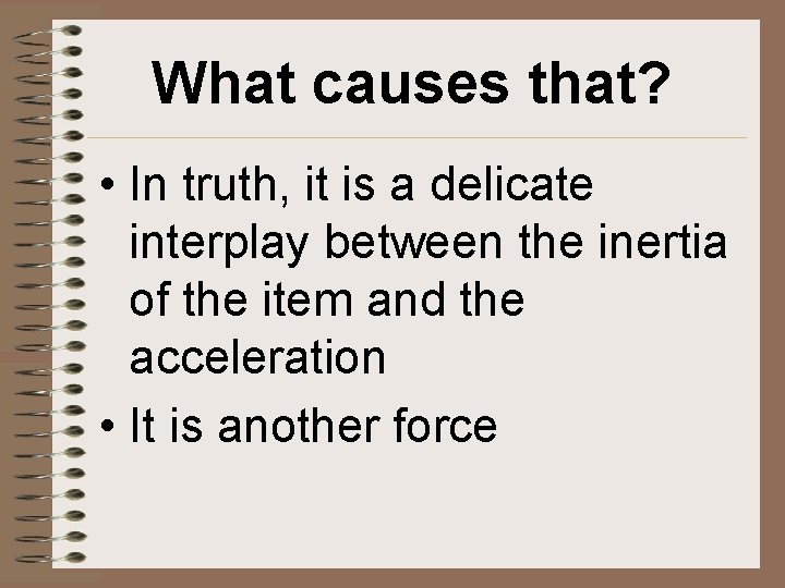 What causes that? • In truth, it is a delicate interplay between the inertia