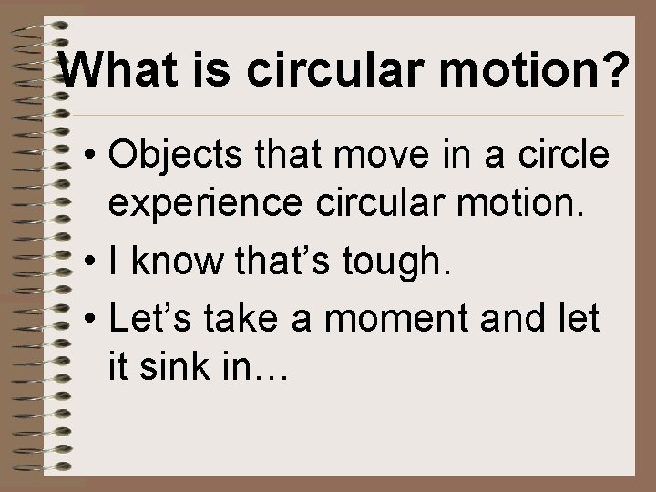What is circular motion? • Objects that move in a circle experience circular motion.