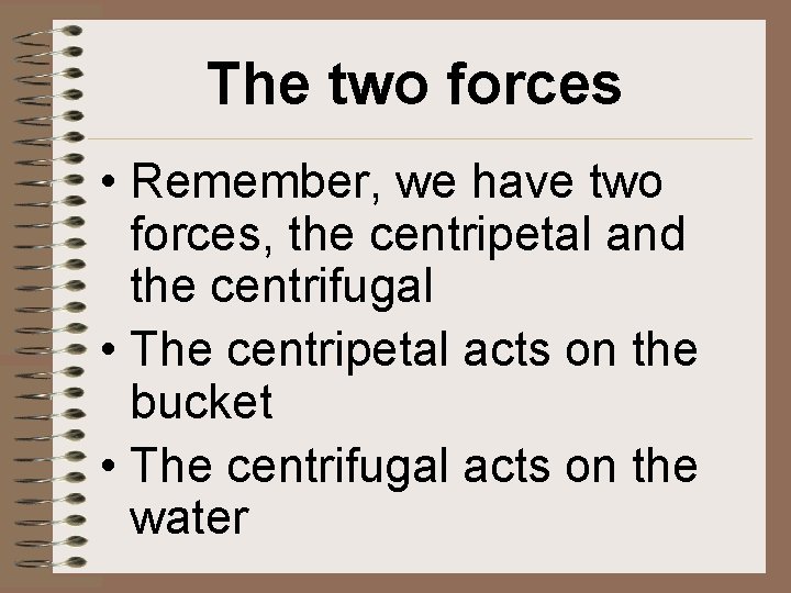 The two forces • Remember, we have two forces, the centripetal and the centrifugal