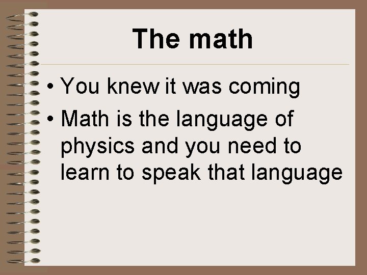 The math • You knew it was coming • Math is the language of