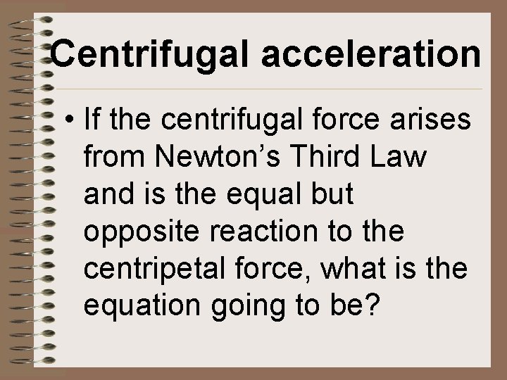 Centrifugal acceleration • If the centrifugal force arises from Newton’s Third Law and is