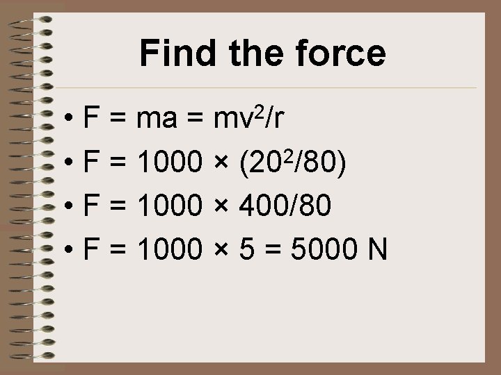 Find the force • F = ma = • F = 1000 × (202/80)
