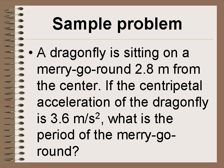 Sample problem • A dragonfly is sitting on a merry-go-round 2. 8 m from