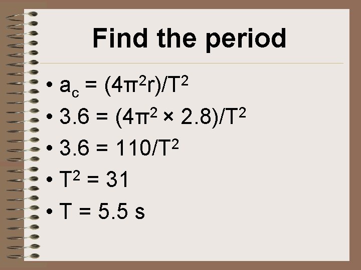 Find the period • ac = • 3. 6 = (4π2 × 2. 8)/T