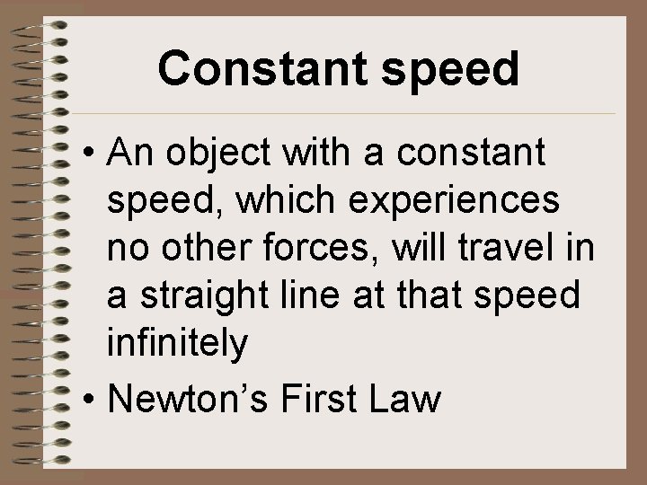 Constant speed • An object with a constant speed, which experiences no other forces,