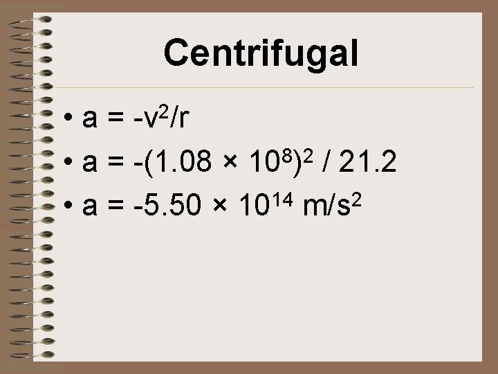 Centrifugal • a= • a = -(1. 08 × 108)2 / 21. 2 •