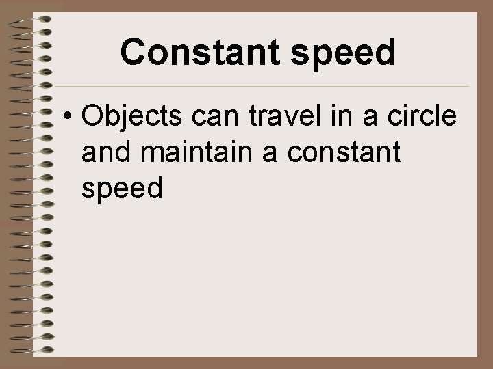 Constant speed • Objects can travel in a circle and maintain a constant speed