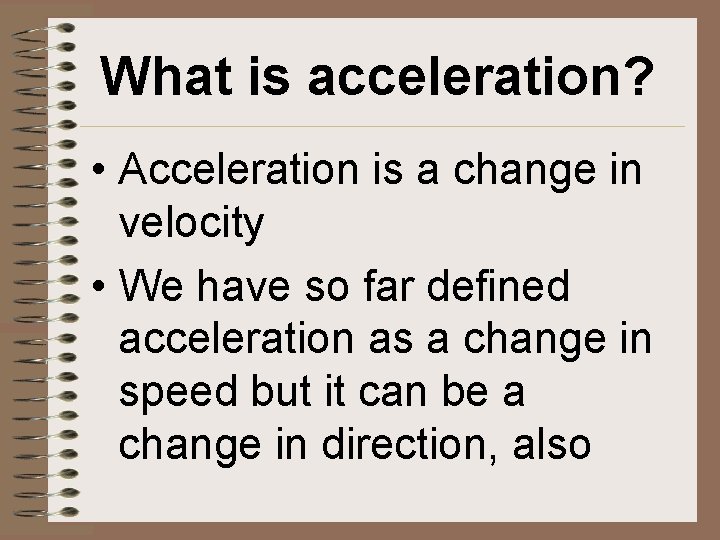 What is acceleration? • Acceleration is a change in velocity • We have so