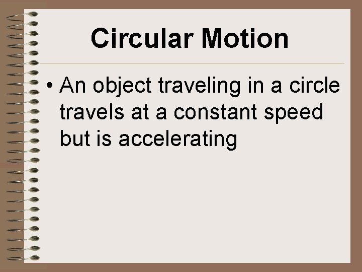 Circular Motion • An object traveling in a circle travels at a constant speed