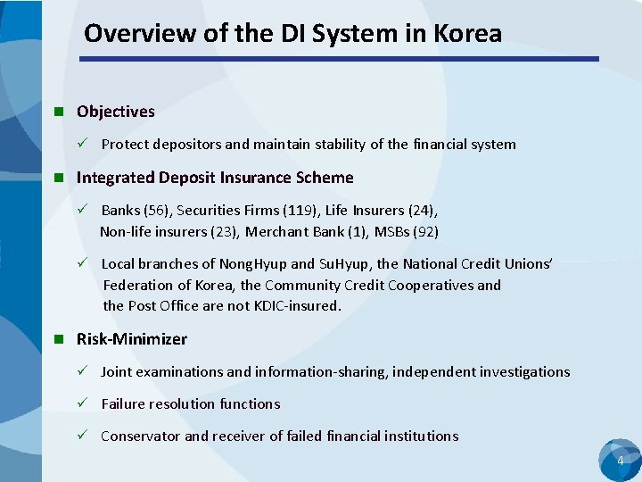 Overview of the DI System in Korea n Objectives Protect depositors and maintain stability