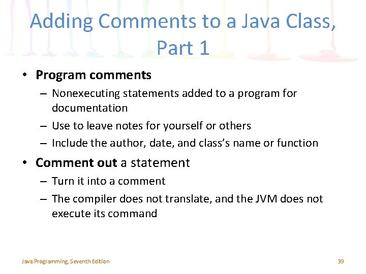 Adding Comments to a Java Class, Part 1 • Program comments – Nonexecuting statements