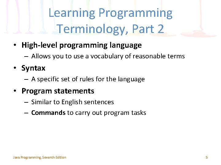Learning Programming Terminology, Part 2 • High-level programming language – Allows you to use