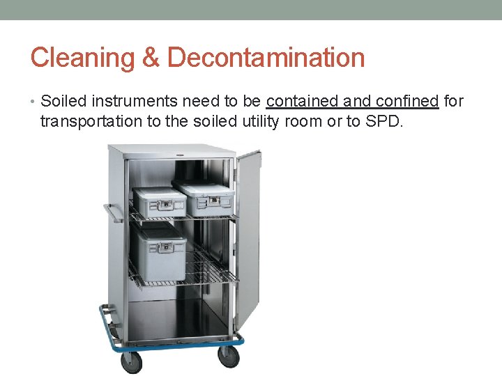 Cleaning & Decontamination • Soiled instruments need to be contained and confined for transportation