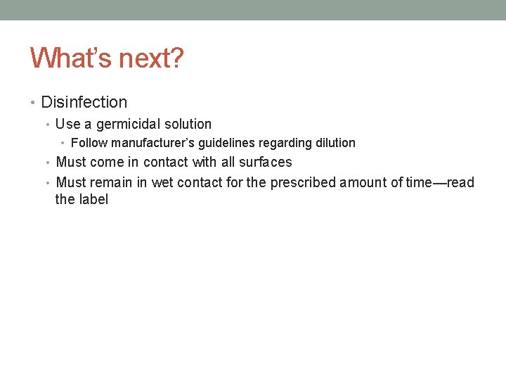 What’s next? • Disinfection • Use a germicidal solution • Follow manufacturer’s guidelines regarding