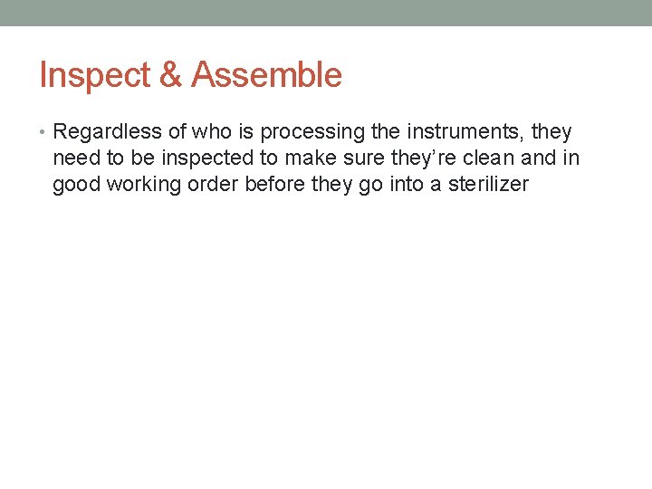 Inspect & Assemble • Regardless of who is processing the instruments, they need to