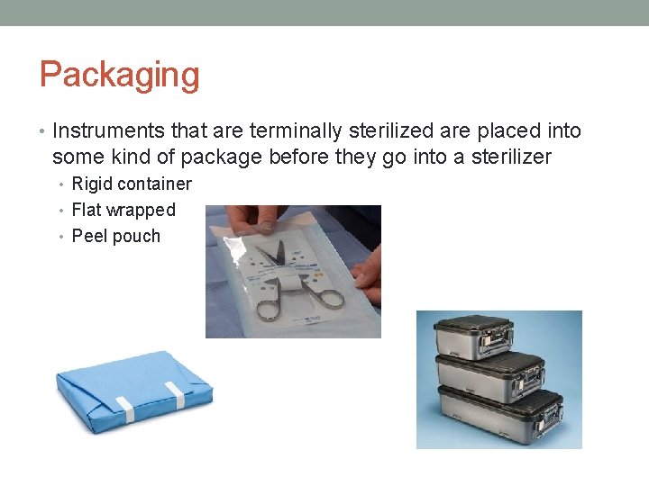 Packaging • Instruments that are terminally sterilized are placed into some kind of package