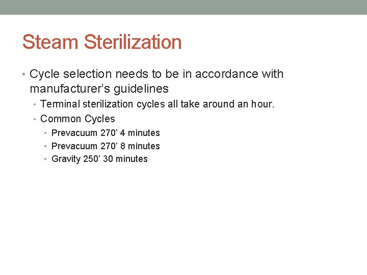 Steam Sterilization • Cycle selection needs to be in accordance with manufacturer’s guidelines •
