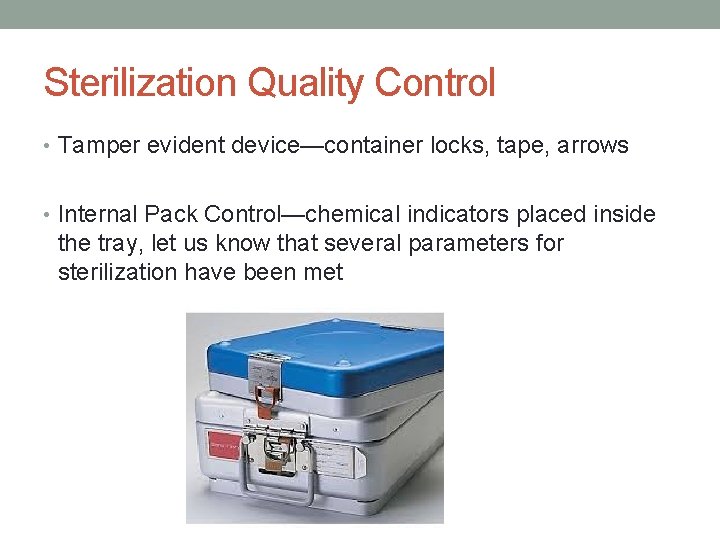 Sterilization Quality Control • Tamper evident device—container locks, tape, arrows • Internal Pack Control—chemical