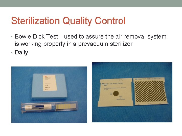 Sterilization Quality Control • Bowie Dick Test—used to assure the air removal system is