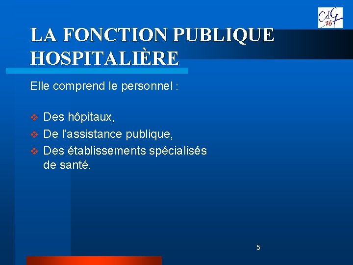 LA FONCTION PUBLIQUE HOSPITALIÈRE Elle comprend le personnel : Des hôpitaux, v De l’assistance