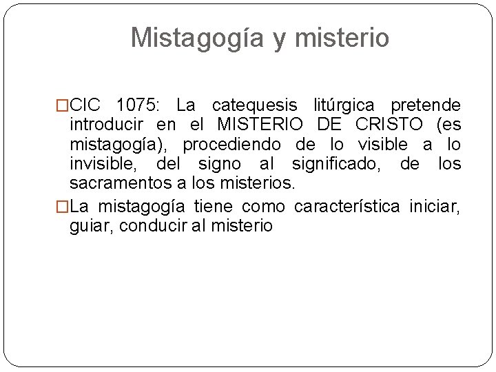 Mistagogía y misterio �CIC 1075: La catequesis litúrgica pretende introducir en el MISTERIO DE