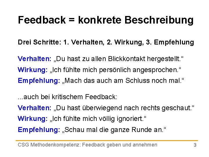 Feedback = konkrete Beschreibung Drei Schritte: 1. Verhalten, 2. Wirkung, 3. Empfehlung Verhalten: „Du