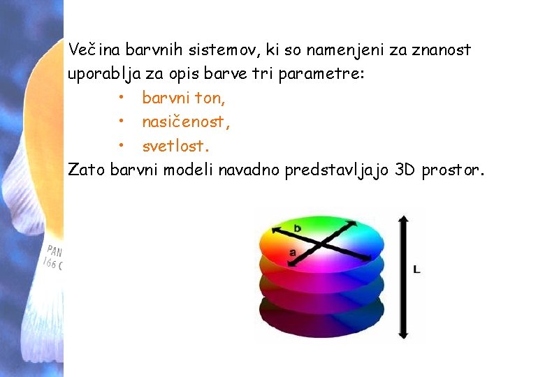 Večina barvnih sistemov, ki so namenjeni za znanost uporablja za opis barve tri parametre: