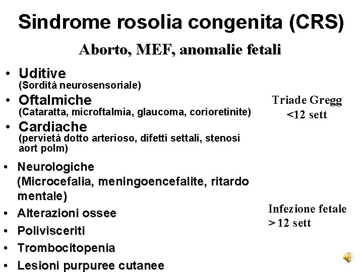 Sindrome rosolia congenita (CRS) Aborto, MEF, anomalie fetali • Uditive (Sordità neurosensoriale) • Oftalmiche