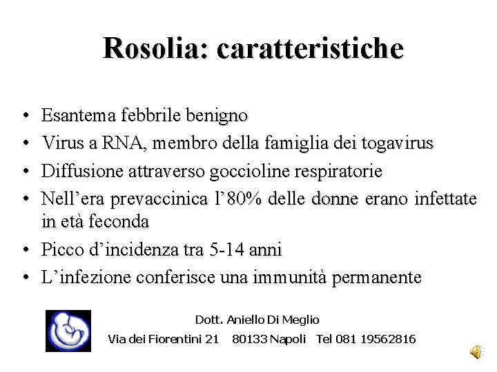 Rosolia: caratteristiche • • Esantema febbrile benigno Virus a RNA, membro della famiglia dei