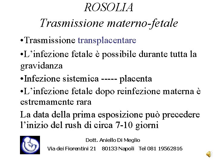 ROSOLIA Trasmissione materno-fetale • Trasmissione transplacentare • L’infezione fetale è possibile durante tutta la