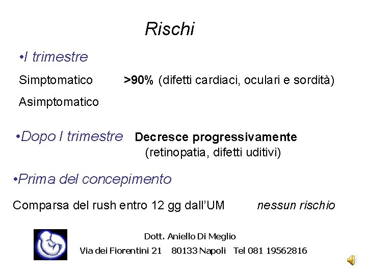 Rischi • I trimestre Simptomatico >90% (difetti cardiaci, oculari e sordità) Asimptomatico • Dopo