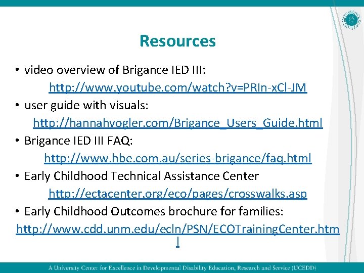 Resources • video overview of Brigance IED III: http: //www. youtube. com/watch? v=PRIn-x. Cl-JM