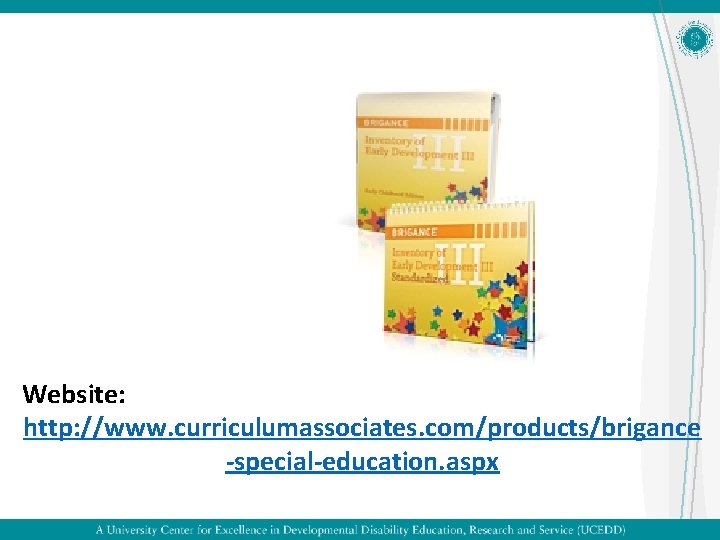 Website: http: //www. curriculumassociates. com/products/brigance -special-education. aspx 