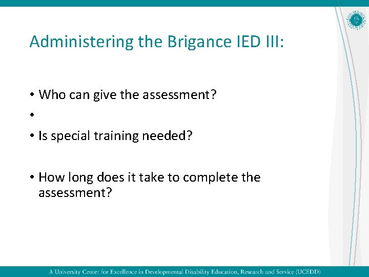 Administering the Brigance IED III: • Who can give the assessment? • • Is