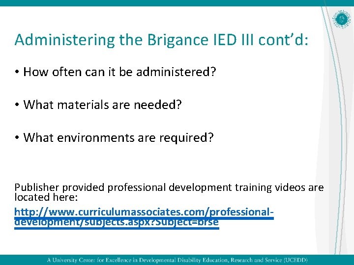 Administering the Brigance IED III cont’d: • How often can it be administered? •