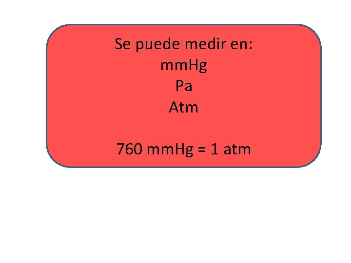 Se puede medir en: mm. Hg Pa Atm 760 mm. Hg = 1 atm