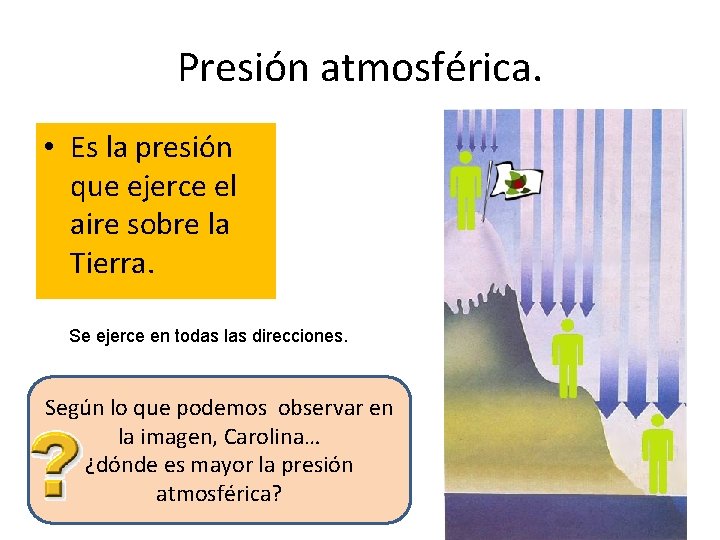 Presión atmosférica. • Es la presión que ejerce el aire sobre la Tierra. Se