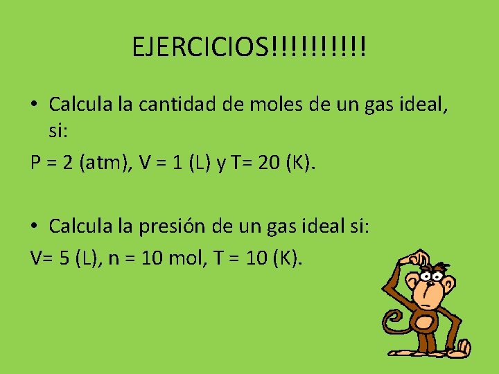 EJERCICIOS!!!!! • Calcula la cantidad de moles de un gas ideal, si: P =