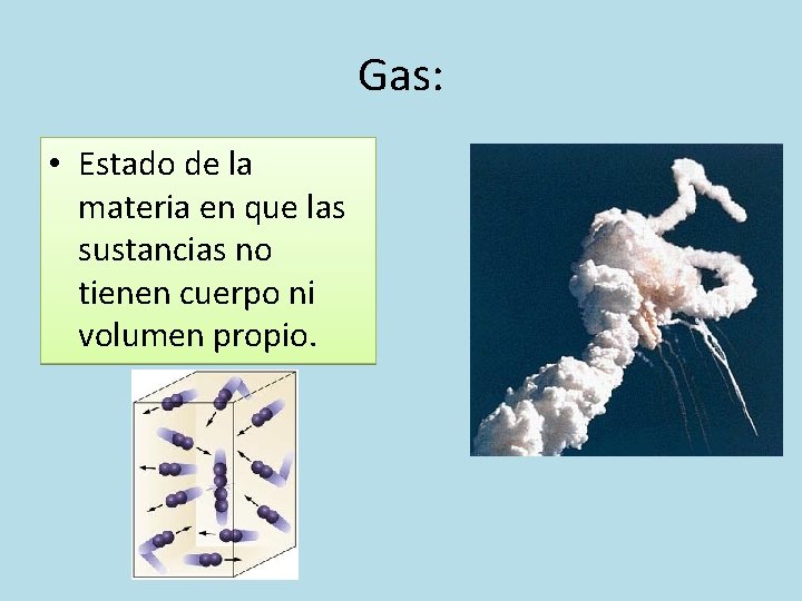 Gas: • Estado de la materia en que las sustancias no tienen cuerpo ni