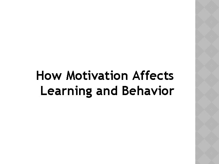 How Motivation Affects Learning and Behavior 