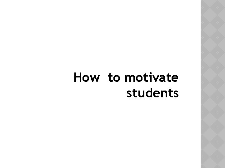 How to motivate students 