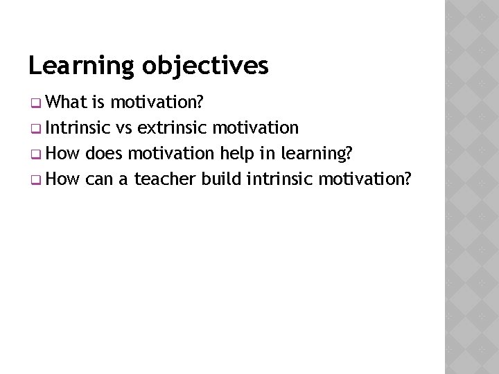 Learning objectives q What is motivation? q Intrinsic vs extrinsic motivation q How does