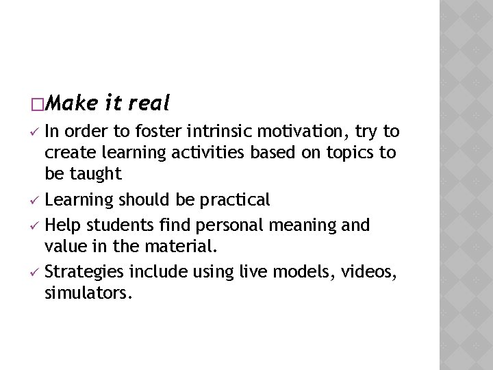 �Make it real In order to foster intrinsic motivation, try to create learning activities