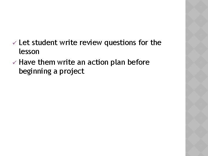 Let student write review questions for the lesson ü Have them write an action