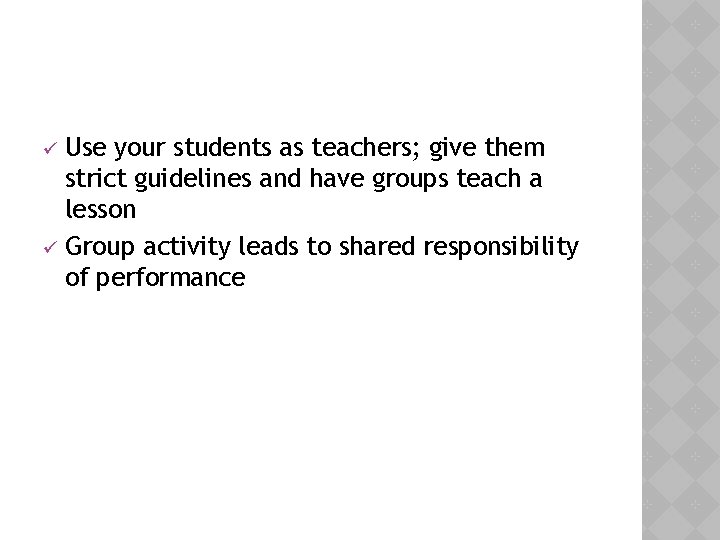 Use your students as teachers; give them strict guidelines and have groups teach a